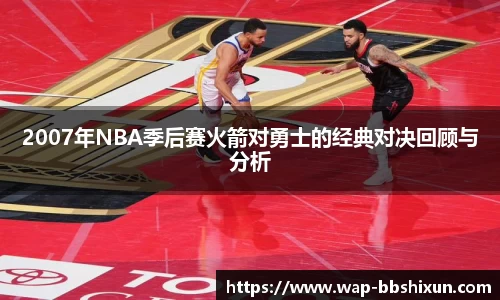 2007年NBA季后赛火箭对勇士的经典对决回顾与分析